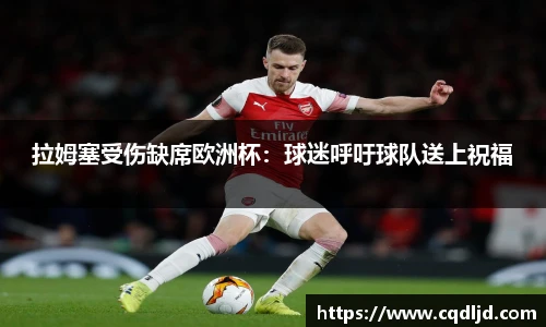 拉姆塞受伤缺席欧洲杯：球迷呼吁球队送上祝福